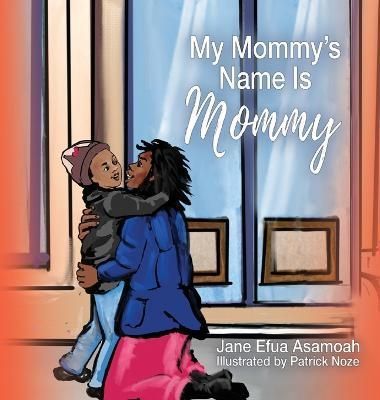 My Mommy's Name Is Mommy By Asamoah 9781950685950 (Hardback)