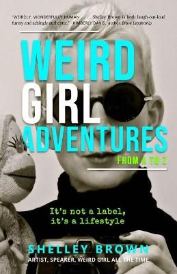 Weird Girl Adventures from A to Z By Shelley Brown 9781950712427