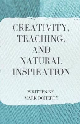 Creativity, Teaching, and Natural Inspiration By Mark Doherty
