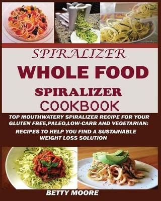 Whole Food Spiralizer Cookbook By Moore 9781950772490 (Paperback)