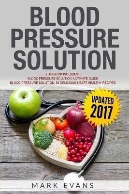 Blood Pressure: Solution - 2 Manuscripts - The Ultimate Guide to Naturally Lowering High Blood Pressure and Reducing Hypertension & 54 Delicious ...