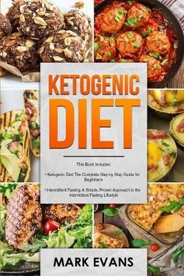 Ketogenic Diet: & Intermittent Fasting - 2 Manuscripts - Ketogenic Diet: The Complete Step by Step Guide for Beginner's & Intermittent Fasting: ...