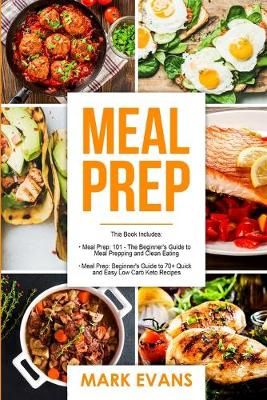 Meal Prep: 2 Manuscripts - Beginner's Guide to 70+ Quick and Easy Low Carb Keto Recipes to Burn Fat and Lose Weight Fast & Meal Prep 101: The ...