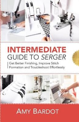 Intermediate Guide to Serger By Amy Bardot 9781951035631 (Paperback)