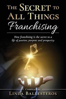 The Secret To All Things Franchising By Linda Ballesteros (Paperback)