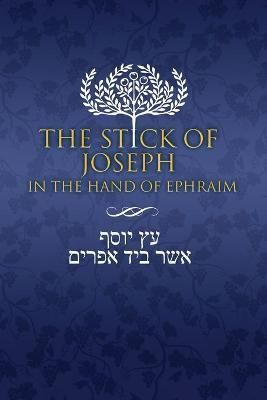 The Stick of Joseph in the Hand of Ephraim By Ben Yosef, Yosef,