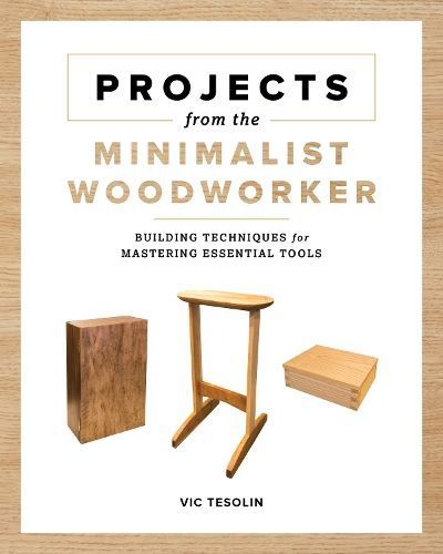 Projects from the Minimalist Woodworker By Vic Tesolin 9781951217259