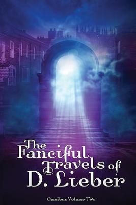 The Fanciful Travels of D. Lieber: Omnibus Volume Two By Lieber, D.