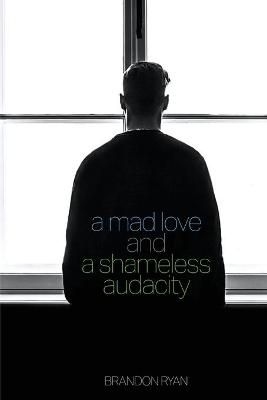 A Mad Love and a Shameless Audacity By Brandon Ryan 9781951252083