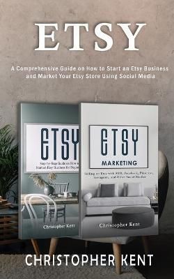 Etsy: A Comprehensive Guide on How to Start an Etsy Business and Market Your Etsy Store for Beginners : A Comprehensive Guide on How to Start an ...