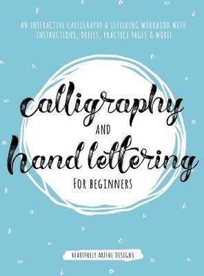 Calligraphy and Hand Lettering for Beginners: An Interactive Calligraphy & Lettering Workbook With Guides, Instructions, Drills, Practice Pages ...