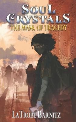 Soul Crystals the Mask of Tragedy By Latrobe Barnitz 9781951405335