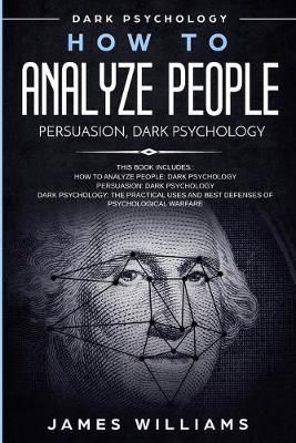 How to Analyze People: Persuasion, and Dark Psychology - 3 Books in 1 - How to Recognize The Signs Of a Toxic Person Manipulating You, and The ...