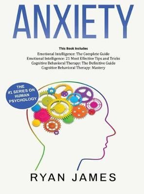 Anxiety: How to Retrain Your Brain to Eliminate Anxiety, Depression and Phobias Using Cognitive Behavioral Therapy, and Develop Better ...