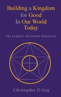 Building a Kingdom for Good In Our World Today By Christopher D Iorg