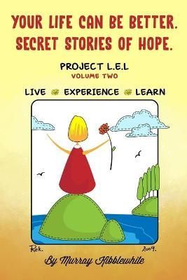 Your Life Can Be Better. Secret Stories of Hope By Kibblewhite