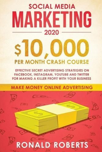 Social Media Marketing #2020: $10,000/month Crash Course Effective Secret Advertising Strategies on Facebook, Instagram, YouTube and Twitter for ...