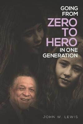 Going From Zero To Hero In One Generation By John W Lewis (Paperback)