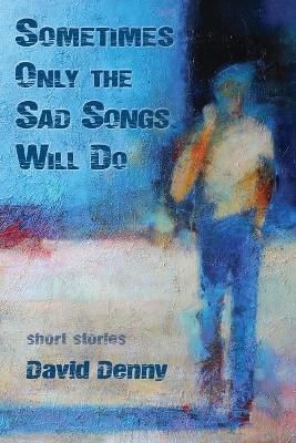 Sometimes Only the Sad Songs Will Do By Denny 9781951651381