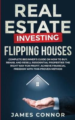 Real Estate Investing - Flipping Houses By James Connor 9781951652074
