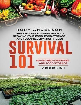 Survival 101 Raised Bed Gardening AND Food Storage By Rory Anderson