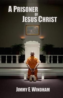 A Prisoner of Jesus Christ By Jimmy E Windham 9781951772567