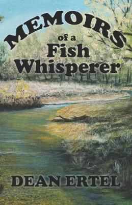 Memoirs of a Fish Whisperer By Dean Ertel 9781951772772 (Paperback)