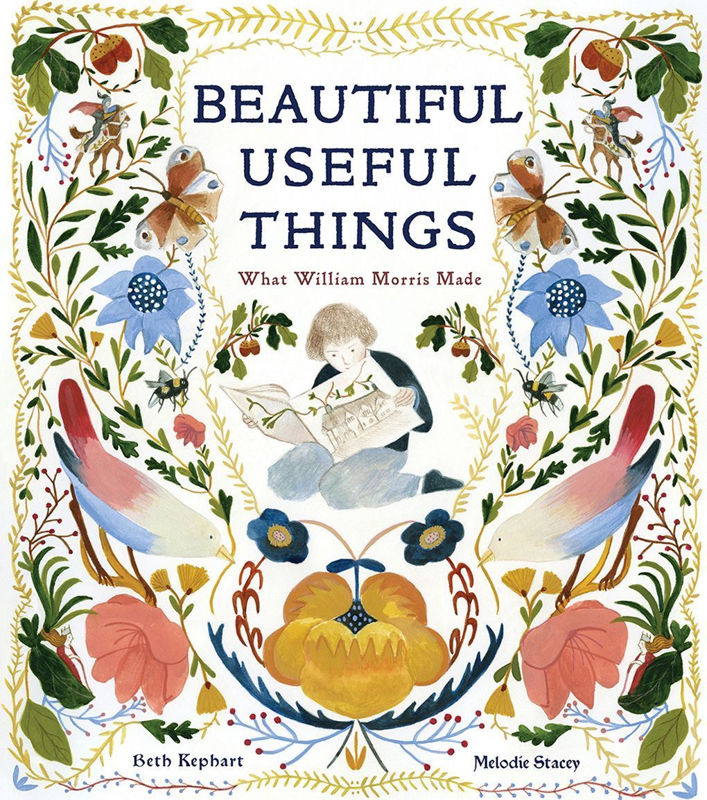 Beautiful Useful Things: What William Morris Made By Beth Kephart