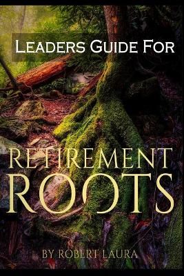 Leaders Guide For Retirement Roots By Robert S Laura 9781951915100