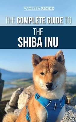 Complete Guide to the Shiba Inu By Vanessa Richie 9781952069673