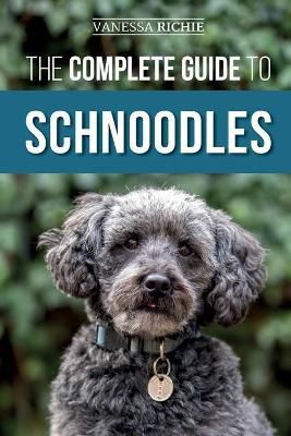 The Complete Guide to Schnoodles By Vanessa Richie 9781952069857
