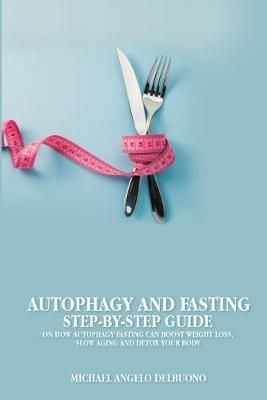 Autophagy And Fasting Step-By-Step Guide By Michael Angelo Delbuono