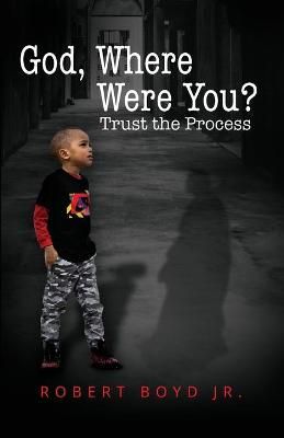 God, Where Were You? Trust the Process By Boyd 9781952327544
