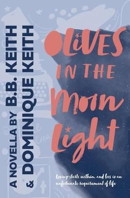 Olives in the Moonlight By Dominique Keith, B B Keith 9781952350054