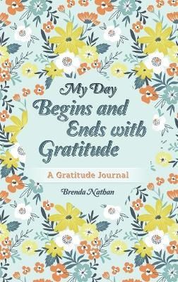 My Day Begins and Ends with Gratitude: A Gratitude Journal (Hardback)