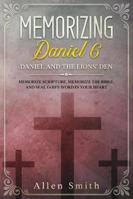 Memorizing Daniel 6 - Daniel and the Lions' Den By Allen Smith