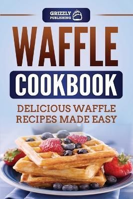 Waffle Cookbook By Grizzly Publishing 9781952395864 (Paperback)