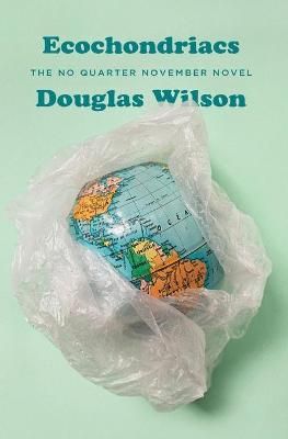 Ecochondriacs: The No Quarter November Novel By Wilson, Douglas,