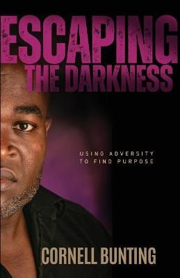 Escaping the Darkness: Using Adversity to Find Purpose 9781952491214