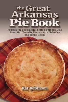 The Great Arkansas Pie Book By Kat Robinson 9781952547133 (Paperback)