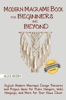 Modern Macram? Book for Beginners and Beyond By Alice Green