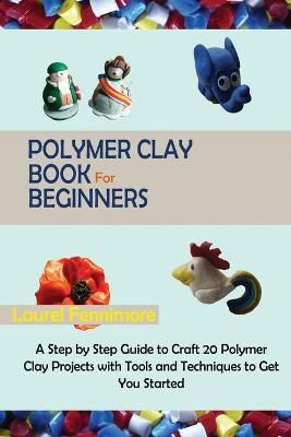 Polymer Clay Book for Beginners By Fennimore 9781952597688 (Paperback)