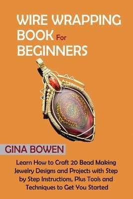 Wire Wrapping Book for Beginners By Bowen 9781952597701 (Paperback)