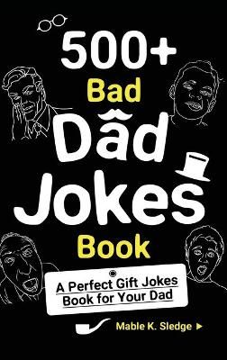 500+ Bad Dad Jokes Book By Sledge 9781952613333 (Hardback)
