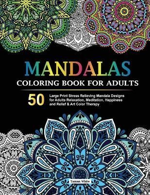Mandalas Coloring Book for Adults: 50 Large Print Stress Relieving Mandala Designs for Adults Relaxation, Meditation, Happiness and Relief & Art ...