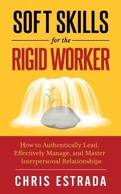 Soft Skills For The Rigid Worker By Chris Estrada 9781952626081