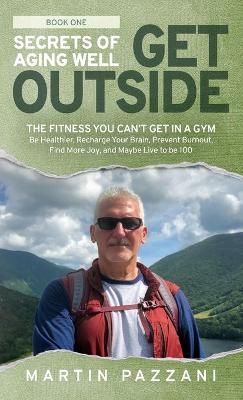 Secrets of Aging Well - Get Outside By Martin Pazzani 9781952654114