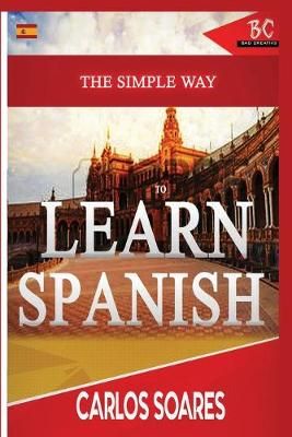 The Simple Way to Learn Spanish By Soares, Carlos 9781952767104