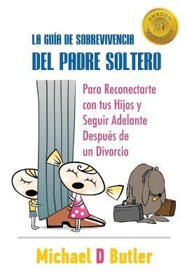 La Guía De Sobrevivencia Del Padre Soltero By Michael D Butler