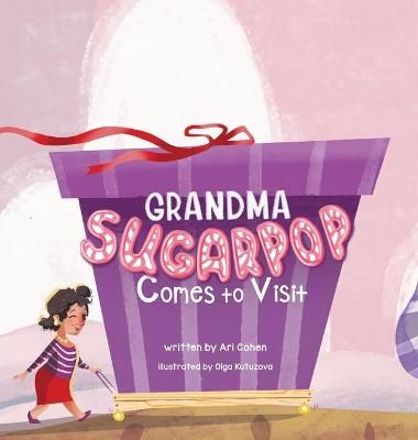 Grandma Sugarpop Comes to Visit By Cohen, Ari 9781952954498 (Hardback)
